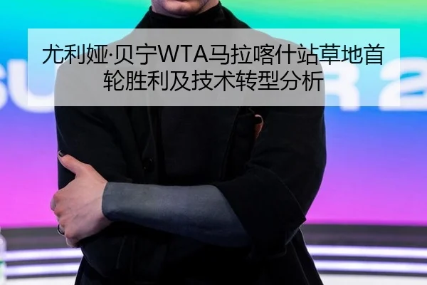 尤利娅·贝宁WTA马拉喀什站草地首轮胜利及技术转型分析